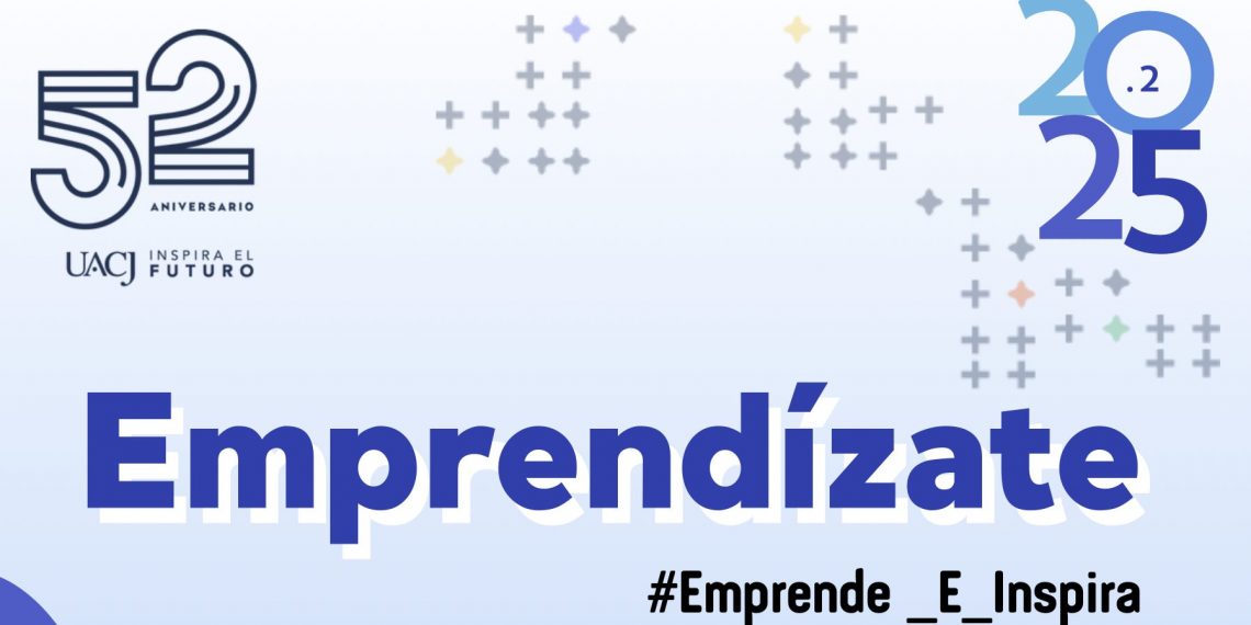 La UACJ te invita a asistir a Emprendízate 2025